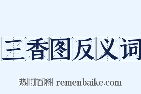 三香图反义词是什么意思的图片
